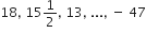 18 comma space 15 1 half comma space 13 comma space... comma space minus space 47
