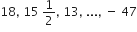 18 comma space 15 space 1 half comma space 13 comma space... comma space minus space 47