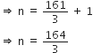 rightwards double arrow space straight n space equals space 161 over 3 space plus space 1
rightwards double arrow space straight n space equals space 164 over 3