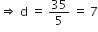 rightwards double arrow space straight d space equals space 35 over 5 space equals space 7