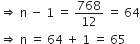 rightwards double arrow space straight n space minus space 1 space equals space 768 over 12 space equals space 64
rightwards double arrow space straight n space equals space 64 space plus space 1 space equals space 65