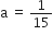straight a space equals space 1 over 15
