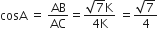 cosA space equals space AB over AC equals fraction numerator square root of 7 straight K over denominator 4 straight K end fraction space equals fraction numerator square root of 7 over denominator 4 end fraction