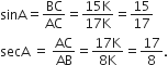 sinA equals BC over AC equals fraction numerator 15 straight K over denominator 17 straight K end fraction equals 15 over 17
secA space equals space AC over AB equals fraction numerator 17 straight K over denominator 8 straight K end fraction equals 17 over 8.