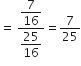 equals space fraction numerator begin display style 7 over 16 end style over denominator begin display style 25 over 16 end style end fraction equals 7 over 25