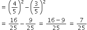 equals space open parentheses 4 over 5 close parentheses squared minus open parentheses 3 over 5 close parentheses squared
equals space 16 over 25 minus 9 over 25 space equals space fraction numerator 16 minus 9 over denominator 25 end fraction space equals space 7 over 25