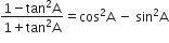 fraction numerator 1 minus tan squared straight A over denominator 1 plus tan squared straight A end fraction equals cos squared straight A space minus space sin squared straight A