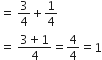 equals space 3 over 4 plus 1 fourth
equals space fraction numerator 3 plus 1 over denominator 4 end fraction equals 4 over 4 equals 1