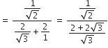 equals space fraction numerator begin display style fraction numerator 1 over denominator square root of 2 end fraction end style over denominator begin display style fraction numerator 2 over denominator square root of 3 end fraction plus 2 over 1 end style end fraction space equals space fraction numerator begin display style fraction numerator 1 over denominator square root of 2 end fraction end style over denominator begin display style fraction numerator 2 plus 2 square root of 3 over denominator square root of 3 end fraction end style end fraction