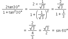 space space fraction numerator 2 tan 30 degree over denominator 1 plus tan squared 30 degree end fraction space equals space fraction numerator 2 cross times begin display style fraction numerator 1 over denominator square root of 3 end fraction end style over denominator 1 plus open parentheses begin display style fraction numerator 1 over denominator square root of 3 end fraction end style close parentheses squared end fraction space equals fraction numerator begin display style fraction numerator 2 over denominator square root of 3 end fraction end style over denominator 1 plus begin display style 1 third end style end fraction
space space space space space space space space space space space space space space space space space space space space space space space space space space equals space fraction numerator begin display style fraction numerator 2 over denominator square root of 3 end fraction end style over denominator begin display style 4 over 3 end style end fraction space equals space fraction numerator square root of 3 over denominator 2 end fraction space equals space sin space 60 degree