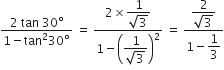 fraction numerator 2 space tan space 30 degree over denominator 1 minus tan squared 30 degree end fraction space equals space fraction numerator 2 cross times begin display style fraction numerator 1 over denominator square root of 3 end fraction end style over denominator 1 minus open parentheses begin display style fraction numerator 1 over denominator square root of 3 end fraction end style close parentheses squared end fraction space equals space fraction numerator begin display style fraction numerator 2 over denominator square root of 3 end fraction end style over denominator 1 minus begin display style 1 third end style end fraction
