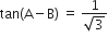tan left parenthesis straight A minus straight B right parenthesis space equals space fraction numerator 1 over denominator square root of 3 end fraction