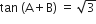 tan space left parenthesis straight A plus straight B right parenthesis space equals space square root of 3