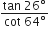 fraction numerator tan space 26 degree over denominator cot space 64 degree end fraction