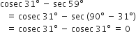 cosec space 31 degree space minus space sec space 59 degree
space space space equals space cosec space 31 degree space minus space sec space left parenthesis 90 degree space minus space 31 degree right parenthesis
space space space equals space cosec space 31 degree space minus space cosec space 31 degree space equals space 0