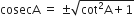 cosecA space equals space plus-or-minus square root of cot squared straight A plus 1 end root