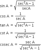 sin space straight A space equals space square root of fraction numerator sec squared straight A minus 1 over denominator secA end fraction end root
cos space straight A space equals space fraction numerator 1 over denominator sec space straight A end fraction
tan space straight A space equals space square root of sec squared straight A minus 1 end root
cot space straight A space equals space fraction numerator 1 over denominator square root of sec squared straight A minus 1 end root end fraction
cosec space straight A space equals space fraction numerator sec space straight A over denominator square root of sec squared straight A space minus 1 end root end fraction