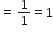 equals space 1 over 1 equals 1