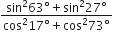 fraction numerator sin squared 63 degree plus sin squared 27 degree over denominator cos squared 17 degree plus cos squared 73 degree end fraction
