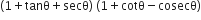 left parenthesis 1 plus tanθ plus secθ right parenthesis space left parenthesis 1 plus cotθ minus cosecθ right parenthesis