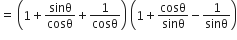 equals space open parentheses 1 plus sinθ over cosθ plus 1 over cosθ close parentheses space open parentheses 1 plus cosθ over sinθ minus 1 over sinθ close parentheses