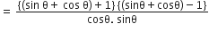 equals space fraction numerator open curly brackets left parenthesis sin space straight theta plus space cos space straight theta right parenthesis plus 1 close curly brackets space open curly brackets left parenthesis sinθ plus cosθ right parenthesis minus 1 close curly brackets over denominator cosθ. space sinθ end fraction