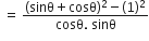 space equals space fraction numerator left parenthesis sinθ plus cosθ right parenthesis squared minus left parenthesis 1 right parenthesis squared over denominator cosθ. space sinθ end fraction