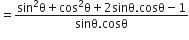 equals fraction numerator sin squared straight theta plus cos squared straight theta plus 2 sinθ. cosθ minus 1 over denominator sinθ. cosθ end fraction