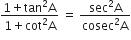 fraction numerator 1 plus tan squared straight A over denominator 1 plus cot squared straight A end fraction space equals space fraction numerator sec squared straight A over denominator cosec squared straight A end fraction