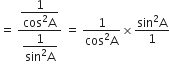equals space fraction numerator begin display style fraction numerator 1 over denominator cos squared straight A end fraction end style over denominator begin display style fraction numerator 1 over denominator sin squared straight A end fraction end style end fraction space equals space fraction numerator 1 over denominator cos squared straight A end fraction cross times fraction numerator sin squared straight A over denominator 1 end fraction