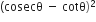 left parenthesis cosecθ space minus space cotθ right parenthesis squared