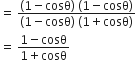 equals space fraction numerator left parenthesis 1 minus cosθ right parenthesis space left parenthesis 1 minus cosθ right parenthesis over denominator left parenthesis 1 minus cosθ right parenthesis space left parenthesis 1 plus cosθ right parenthesis end fraction
equals space fraction numerator 1 minus cosθ over denominator 1 plus cosθ end fraction