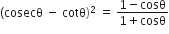 left parenthesis cosecθ space minus space cotθ right parenthesis squared space equals space fraction numerator 1 minus cosθ over denominator 1 plus cosθ end fraction