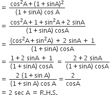 equals space fraction numerator cos squared straight A plus left parenthesis 1 plus sinA right parenthesis squared over denominator left parenthesis 1 plus sinA right parenthesis space cos space straight A end fraction
equals space fraction numerator cos squared straight A plus 1 plus sin squared straight A plus 2 space sinA over denominator left parenthesis 1 plus sinA right parenthesis space cosA end fraction
equals space fraction numerator left parenthesis cos squared straight A plus sin squared straight A right parenthesis space plus space 2 space sinA space plus space 1 over denominator left parenthesis 1 plus sinA right parenthesis space cosA end fraction
equals space fraction numerator 1 plus 2 space sinA space plus space 1 over denominator left parenthesis 1 plus sinA right parenthesis space cosA end fraction space equals space fraction numerator 2 plus 2 space sinA over denominator left parenthesis 1 plus sinA right parenthesis space cosA end fraction
equals space fraction numerator 2 space left parenthesis 1 plus sin space straight A right parenthesis over denominator left parenthesis 1 plus sin space straight A right parenthesis space cos space straight A end fraction equals 2 over cosA
equals space 2 space sec space straight A space equals space straight R. straight H. straight S.