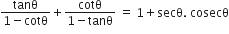 fraction numerator tanθ over denominator 1 minus cotθ end fraction plus fraction numerator cotθ over denominator 1 minus tanθ end fraction space equals space 1 plus secθ. space cosecθ