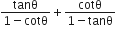 fraction numerator tanθ over denominator 1 minus cotθ end fraction plus fraction numerator cotθ over denominator 1 minus tanθ end fraction