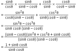 equals sinθ over cosθ cross times fraction numerator sinθ over denominator sinθ minus cosθ end fraction plus cosθ over sinθ cross times fraction numerator cosθ over denominator cosθ minus sinθ end fraction
equals fraction numerator sin squared straight theta over denominator cosθ left parenthesis sinθ minus cosθ right parenthesis end fraction plus fraction numerator cos squared straight theta over denominator sinθ left parenthesis cosθ minus sinθ right parenthesis end fraction
equals fraction numerator sin cubed straight theta minus cos cubed straight theta over denominator sinθ space cosθ space left parenthesis sinθ minus cosθ right parenthesis end fraction
equals fraction numerator left parenthesis sinθ minus cosθ right parenthesis left parenthesis sin squared straight theta plus cos squared straight theta plus sinθ space cosθ right parenthesis over denominator left parenthesis sinθ space cosθ right parenthesis thin space left parenthesis sinθ minus cosθ right parenthesis end fraction
equals fraction numerator 1 plus sinθ space cosθ over denominator sinθ space cosθ end fraction