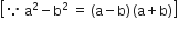 open square brackets because space straight a squared minus straight b squared space equals space left parenthesis straight a minus straight b right parenthesis thin space left parenthesis straight a plus straight b right parenthesis close square brackets