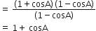 equals space fraction numerator left parenthesis 1 plus cosA right parenthesis thin space left parenthesis 1 minus cosA right parenthesis over denominator left parenthesis 1 minus cosA right parenthesis end fraction
equals space 1 plus space cosA