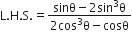 straight L. straight H. straight S. equals fraction numerator sinθ minus 2 sin cubed straight theta over denominator 2 cos cubed straight theta minus cosθ end fraction
