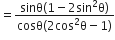 equals fraction numerator sinθ left parenthesis 1 minus 2 sin squared straight theta right parenthesis over denominator cosθ left parenthesis 2 cos squared straight theta minus 1 right parenthesis end fraction