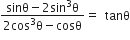 fraction numerator sinθ minus 2 sin cubed straight theta over denominator 2 cos cubed straight theta minus cosθ end fraction equals space space tanθ