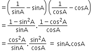 equals open parentheses 1 over sinA minus sinA close parentheses space open parentheses 1 over cosA minus cosA close parentheses
equals fraction numerator 1 minus sin squared straight A over denominator sinA end fraction. fraction numerator 1 minus cos squared straight A over denominator cosA end fraction
equals fraction numerator cos squared straight A over denominator sinA end fraction. fraction numerator sin squared straight A over denominator cosA end fraction space equals space sinA. cosA