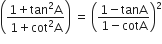 open parentheses fraction numerator 1 plus tan squared straight A over denominator 1 plus cot squared straight A end fraction close parentheses space equals space open parentheses fraction numerator 1 minus tanA over denominator 1 minus cotA end fraction close parentheses squared