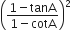 open parentheses fraction numerator 1 minus tanA over denominator 1 minus cotA end fraction close parentheses squared