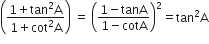 open parentheses fraction numerator 1 plus tan squared straight A over denominator 1 plus cot squared straight A end fraction close parentheses space equals space open parentheses fraction numerator 1 minus tanA over denominator 1 minus cotA end fraction close parentheses squared equals tan squared straight A