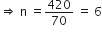 rightwards double arrow space straight n space equals 420 over 70 space equals space 6