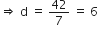 rightwards double arrow space straight d space equals space 42 over 7 space equals space 6