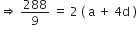 rightwards double arrow space 288 over 9 space equals space 2 space left parenthesis space straight a space plus space 4 straight d space right parenthesis