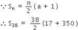 because space straight S subscript straight n space equals space straight n over 2 space left parenthesis space straight a space plus space 1 space right parenthesis
therefore space straight S subscript 38 space equals space space 38 over 2 space left parenthesis 17 space plus space 350 space right parenthesis